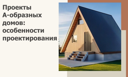 Проекты А-образных домов: особенности проектирования и строительства в Мариинске